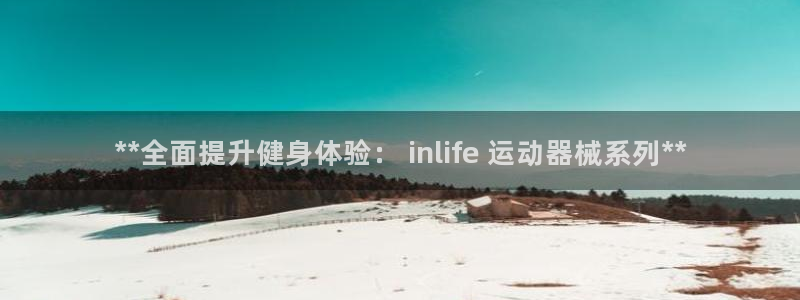 尊龙凯时登入首页：**全面提升健身体验： inlif